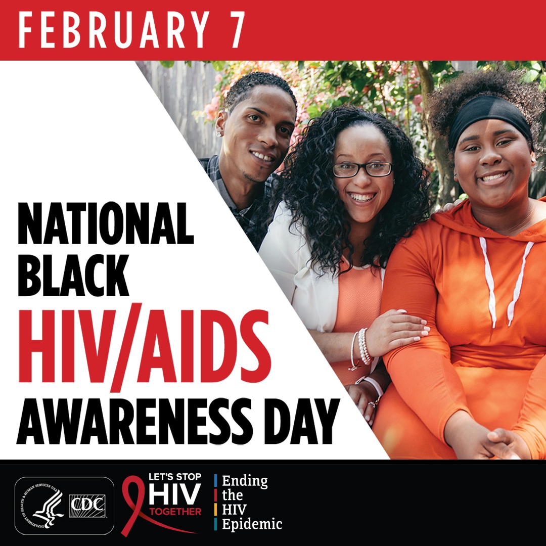 February 7: National Black HIV/AIDS Awareness Day. CDC, Let's Stop HIV Together, Ending the HIV Epidemic