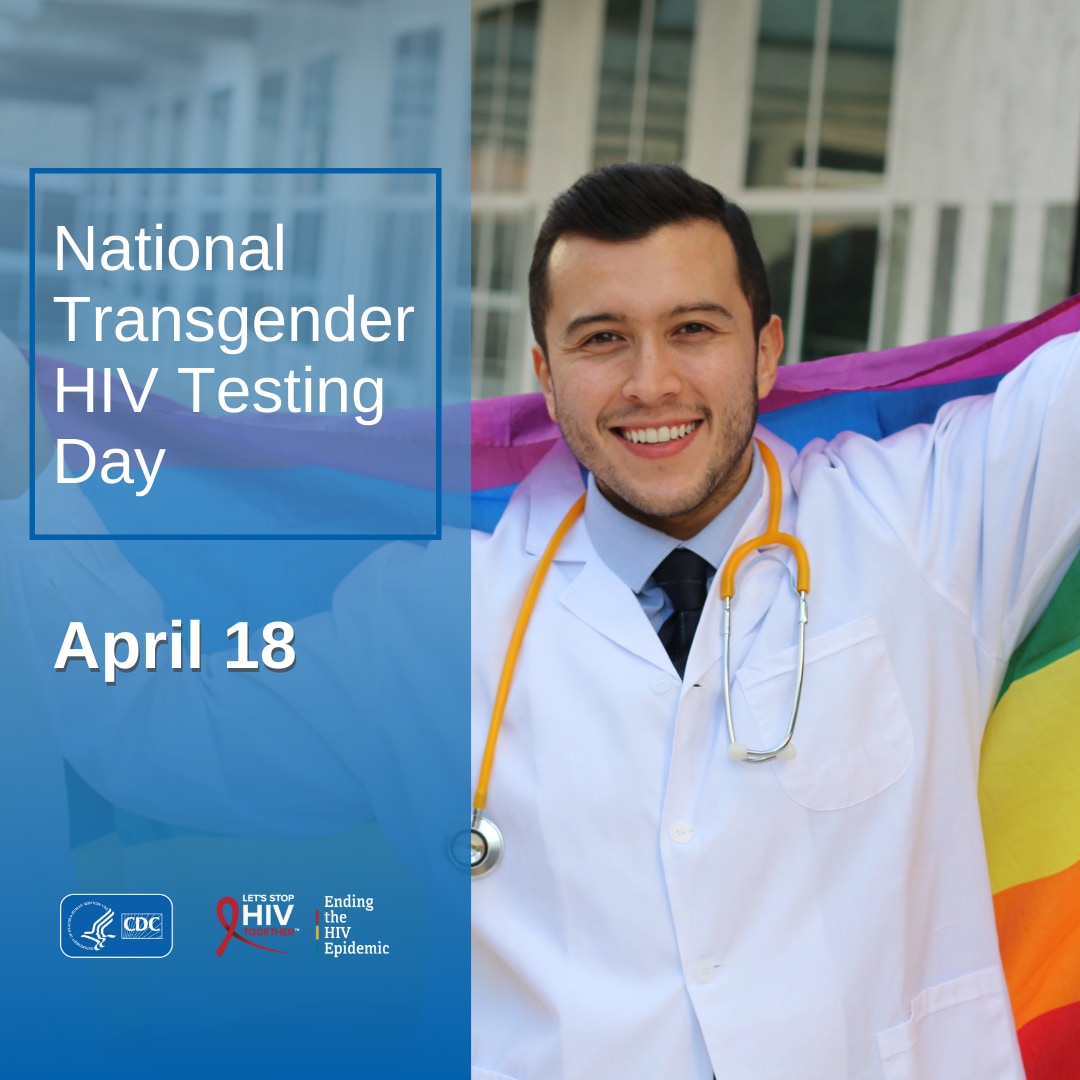 National Transgender HIV Testing Day, April 18. CDC, Let's Stop HIV Together. Ending the HIV Epidemic
