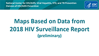 Cover slide: Maps Based on Data from 2018 HIV Surveillance Report (preliminary)