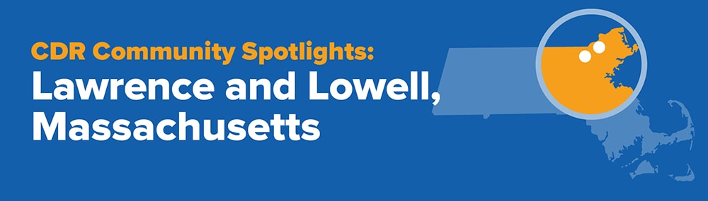 CDR Community Spotlights: Lawrence and Lowell, Massachusetts