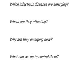 Which infectious diseases are occuring?  Whom are they affecting?  Why are they emerging now?  What can we do to control them?