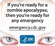 If you're    ready for a zombie apocalypse, then you're ready for any emergency.    emergency.cdc.gov