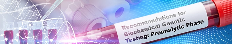Good Laboratory Practice Recommendations for Biochemical Genetic Testing: Preanalytic Phase