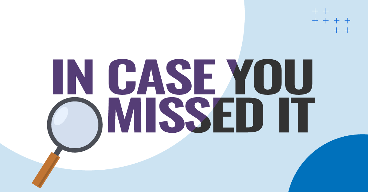 InCaseYouMissedIt IMAGE 1200x627 The image shows an illustration of a magnifying glass and text that reads, “In case you missed it.”