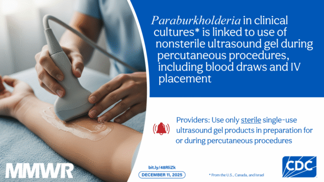 The image shows ultrasound gel on someone&rsquo;s arm. Text reads, &ldquo;Paraburkholderia in clinical cultures* is linked to use of non-sterile ultrasound gel during percutaneous procedures including blood draws and IV placement. Providers: Use only sterile single-use ultrasound gel products in preparation for or during percutaneous procedures.&rdquo;
