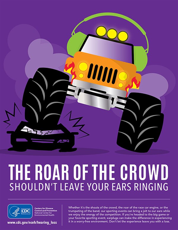 Poster showing a monster truck that is wearing ear protection while crushing a car. Text reads: The roar of the crowd shouldn’t leave your ears ringing.