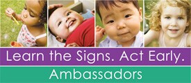 Learn the Signs. Act Early. Ambassadors