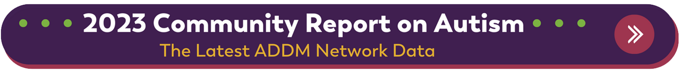 2023 Community Report on Autism. The latest ADDM Network Data
