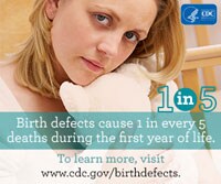 Birth Defects causs 1 in every 5 deaths during first year of life.