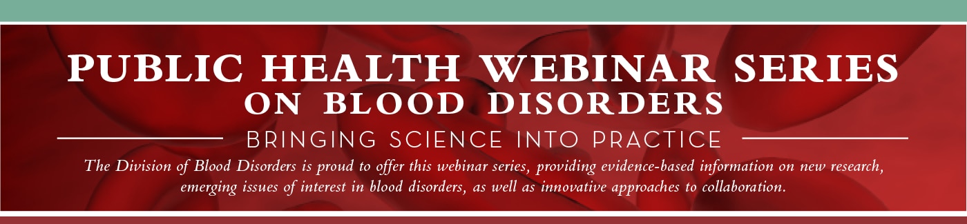 Public Health Webinar Series on Blood Disorders: Bringing Science Into Practice