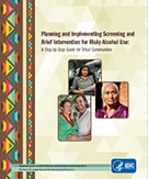 Planning and Implementing Screening and Brief Intervention for Risky Alcohol Use: A Step-by-Step Guide for Tribal Communities