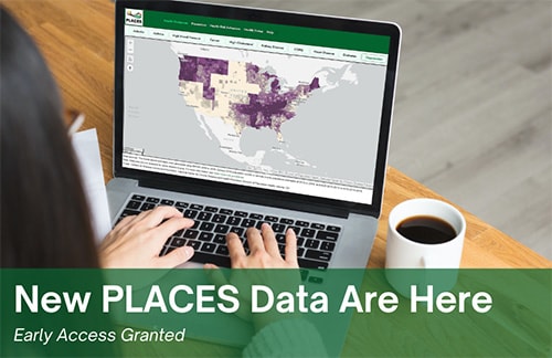 A person working at a computer with the PLACES data. Text reads, 'New PLACES Data Are Here, Early Access Granted'