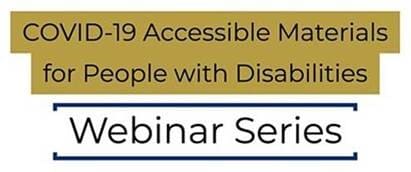 COVID-19 Accessible Materials for People with Disabilities. Webinar Series.