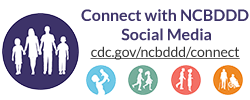 Connect with NCBDDD Social Media https://www.cdc.gov/ncbddd/connect
