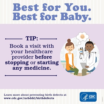 Best for You. Best for Baby. Tip - Book a visit with your healthcare provider before stopping or starting any medicine.