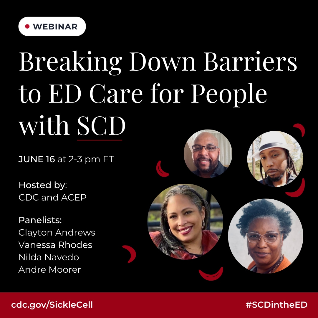 Webinar - Breaking Down Barriers to ED Care for People with SCD. June 16 from 2-3 p.m. ET. HOsted by CDC and ACEP. Panelists: Clayton Andrews, Vanessa Rhodes, Nilda Navedo, Andre Moorer.