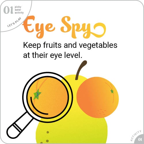 Eye spy: Keep fruits and vegetables at thier eye level.