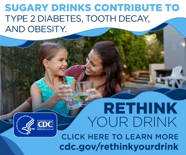 Sugary drinks contribute to Type-2 Diabetes, tooth decay, and obesity - rethink your drink