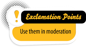 Exclamation Points Exclamation Points. Use them in moderation.