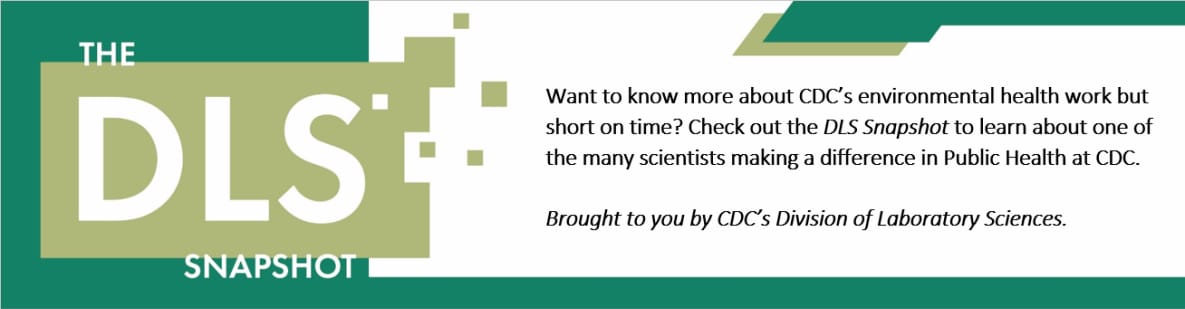 Check out the DLS Snapshot to learn about one of the many scientists making a difference in Public Health at CDC.