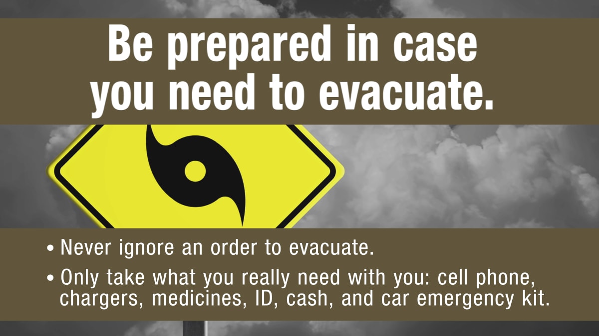 Be prepared in case you need to evacuate.
