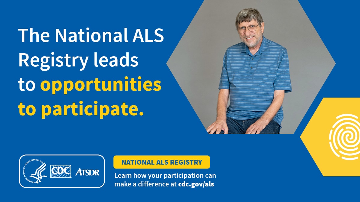 The National ALS Registry leads to opportunities to participate. Learn more at https://www.cdc.gov/als/.