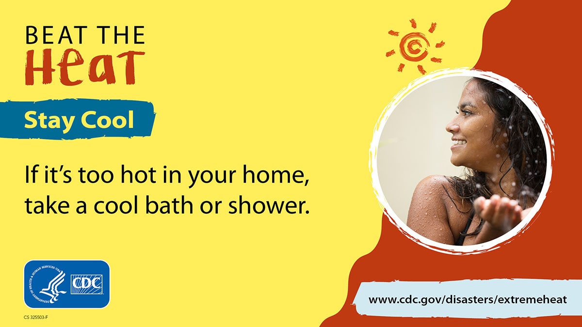 Beat The Heat. Stay Cool. Take a cool bath or shower. More info at www.cdc.gov/disasters/extremeheat/