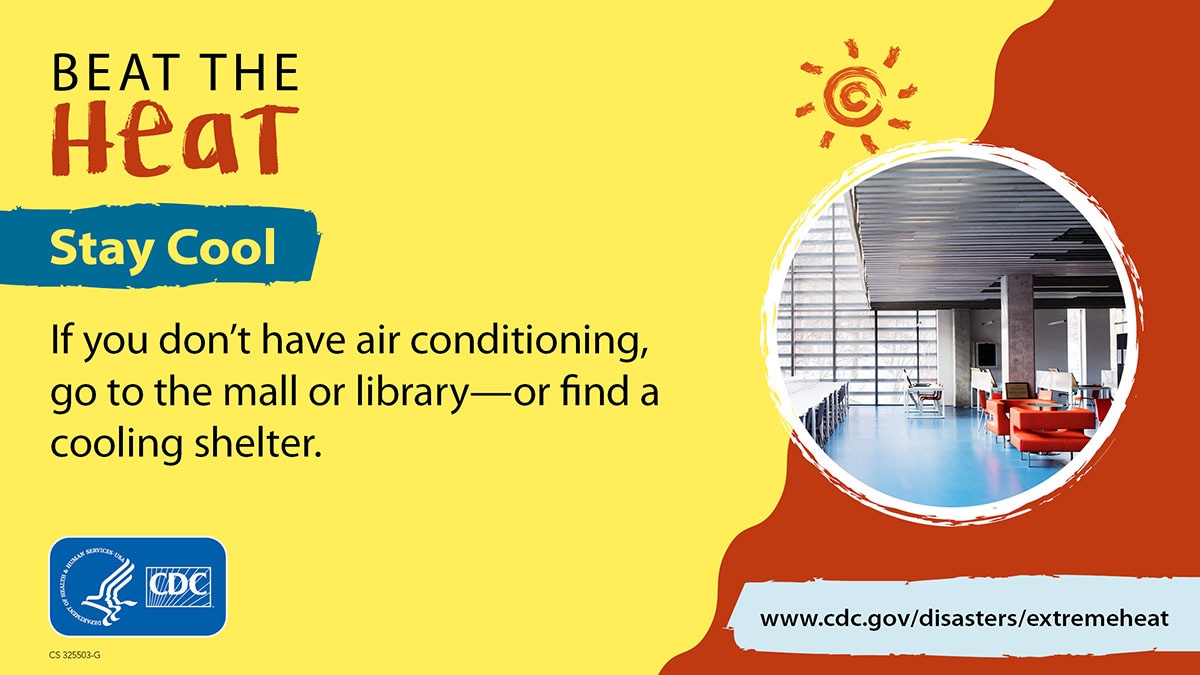 Beat The Heat. Stay cool. Find a cooling shelter. More info at www.cdc.gov/disasters/extremeheat/