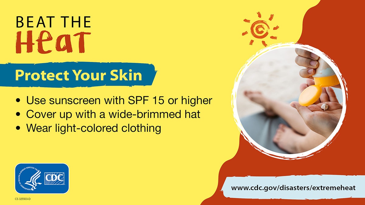 Beat The Heat. Protect your skin. More info at www.cdc.gov/disasters/extremeheat/