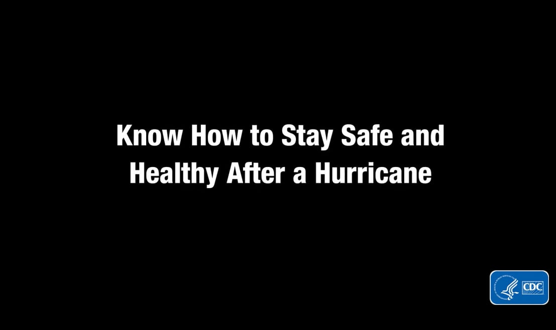 Know how to stay safe and healthy after a hurricane. Learn more at www.cdc.gov.