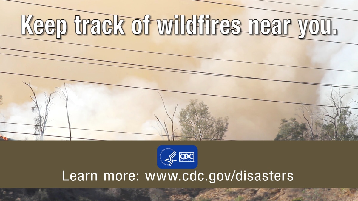 Keep track of wildfires near you. Learn more at www.cdc.gov/disasters