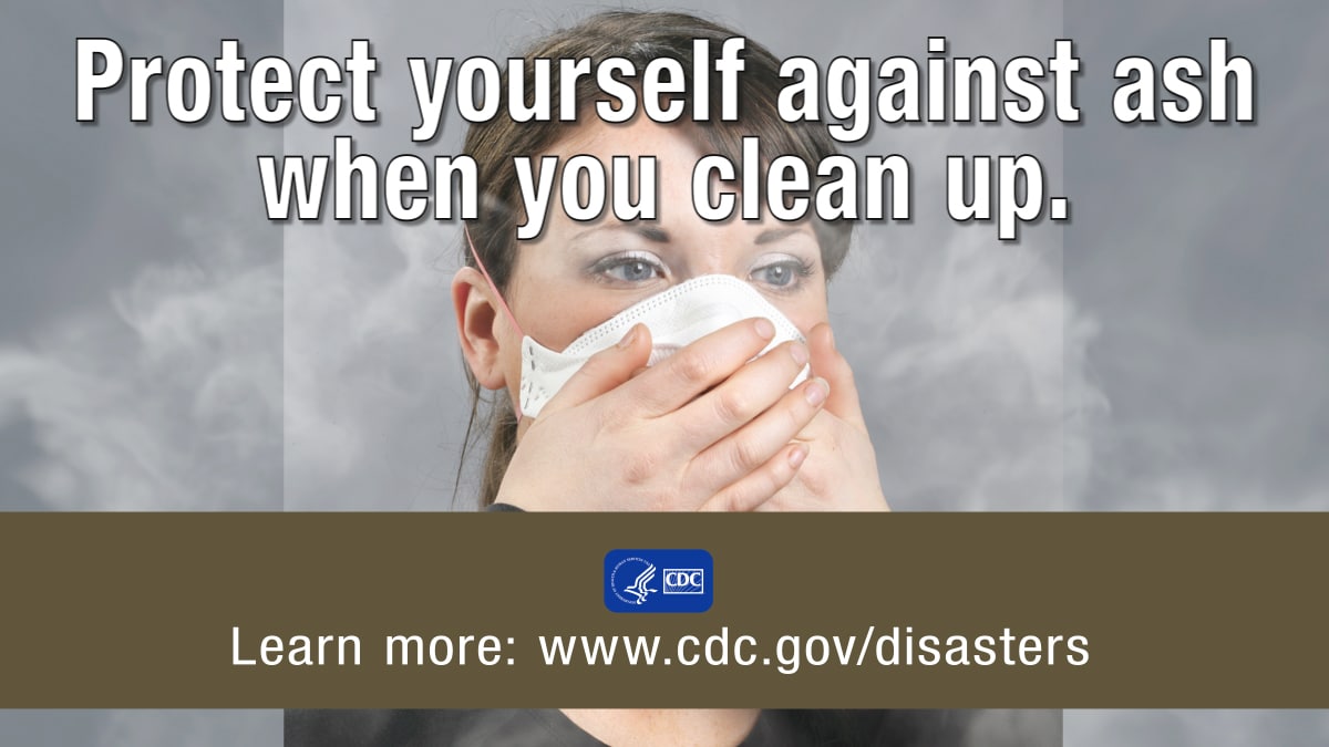 Protect yourself against ash when you clean up. Learn more at www.cdc.gov/disasters