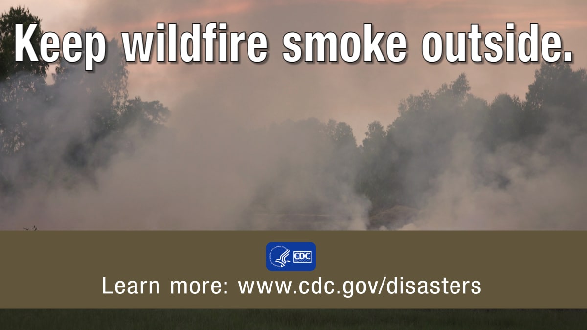 Keep wildfire smoke outside. Learn more at www.cdc.gov/disasters