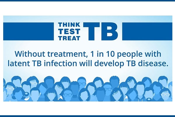 Think Test Treat TB Without treatment, 1 in 10 people with latent TB infection will develop TB disease.