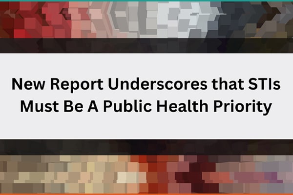 New Report Underscored that STIs Must Be a Public Health Priority.