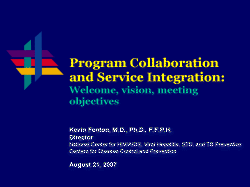 Program Collaboration and Service Integration Surveillance and Strategic Information: Welcome, vision, meeting objectives Kevin Fenton, M.D., Ph.D., F.F.P.H. Director National Center for HIV/AIDS, Viral Hepatitis, STD, and TB Prevention Centers for Disease Control and Prevention August 21, 2007