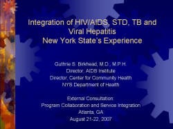 Integration of HIV/AIDS, STD, TB and Viral HepatitisNew York State’s Experience Guthrie S. Birkhead, M.D., M.P.H. Director, AIDS Institute Director, Center for Community Health NYS Department of Health External Consultation: Program Collaboration and Service Integration Atlanta, GA August 21-22, 2007