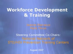 Workforce Development & Training Jeanne Marrazzo Mark Thrun Steering Committee Co-Chairs: National Network of STD/HIV Prevention Training Centers August 2007