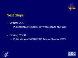 Next Steps Winter 2007 Publication of NCHHSTP white paper on PCSI Spring 2008 Publication of NCHHSTP Action Plan for PCSI