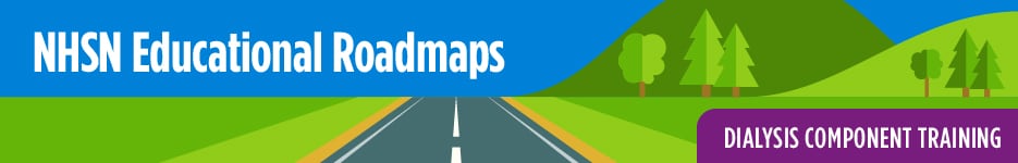 NHSN Educational Roadmap - Dialysis Component
