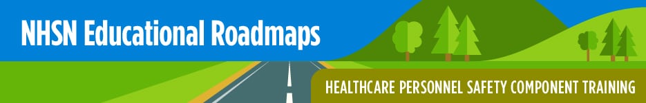 NHSN Educational Roadmap - Healthcare Personnel Safety Component