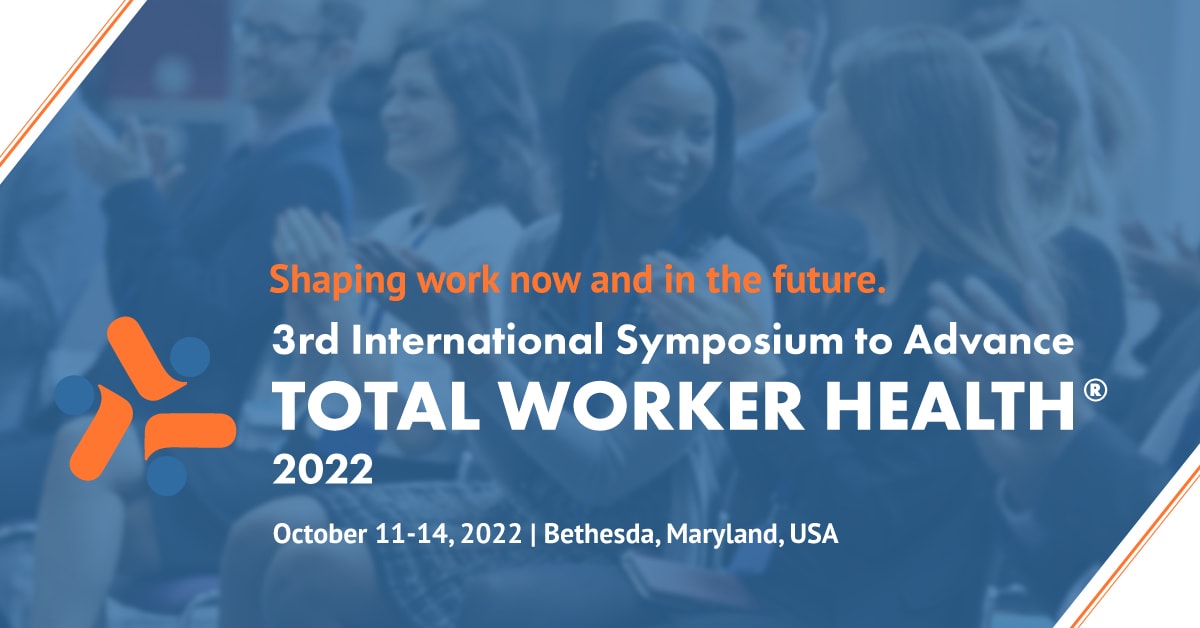 The 3rd International Symposium to Advance Total Worker Health® in Bethesda, MD in  October 11-14, 2022