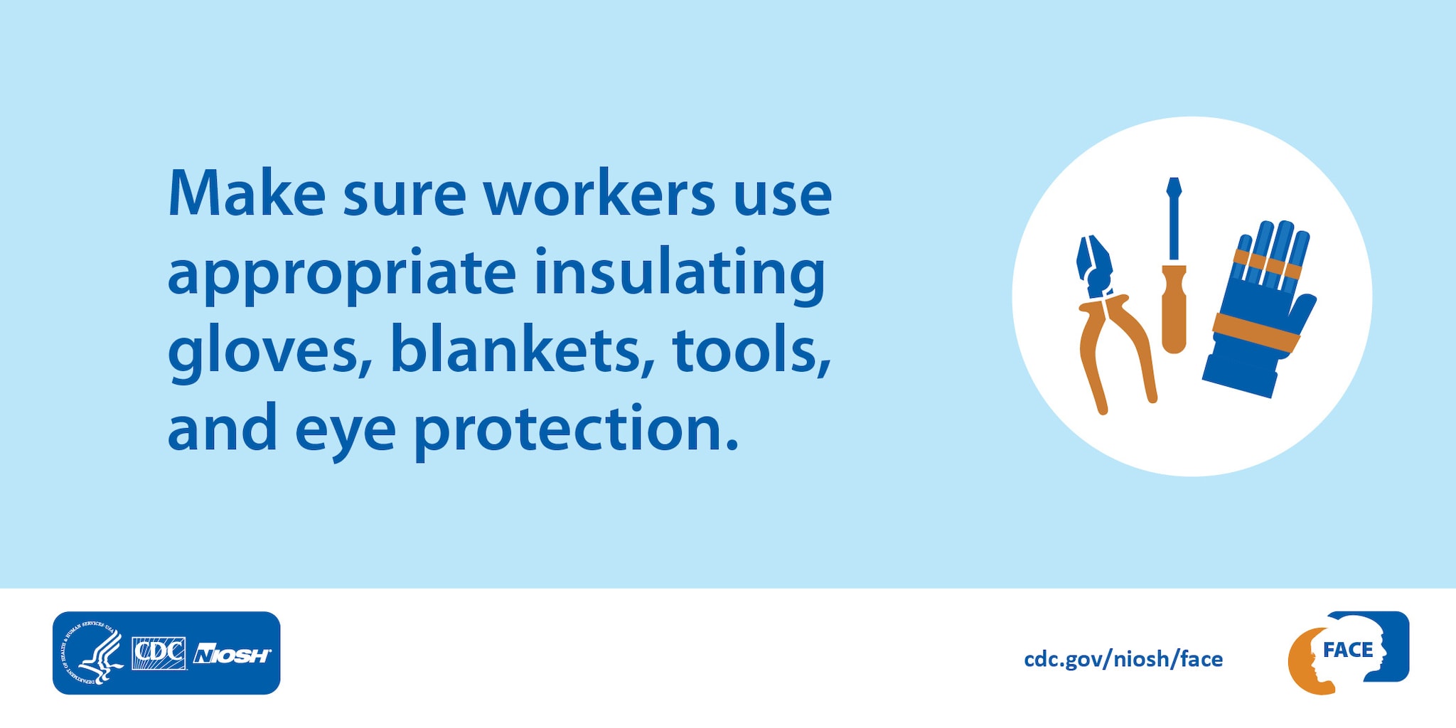 Make sure workers use appropriate insulating gloves, blankets, tools, and eye protection.