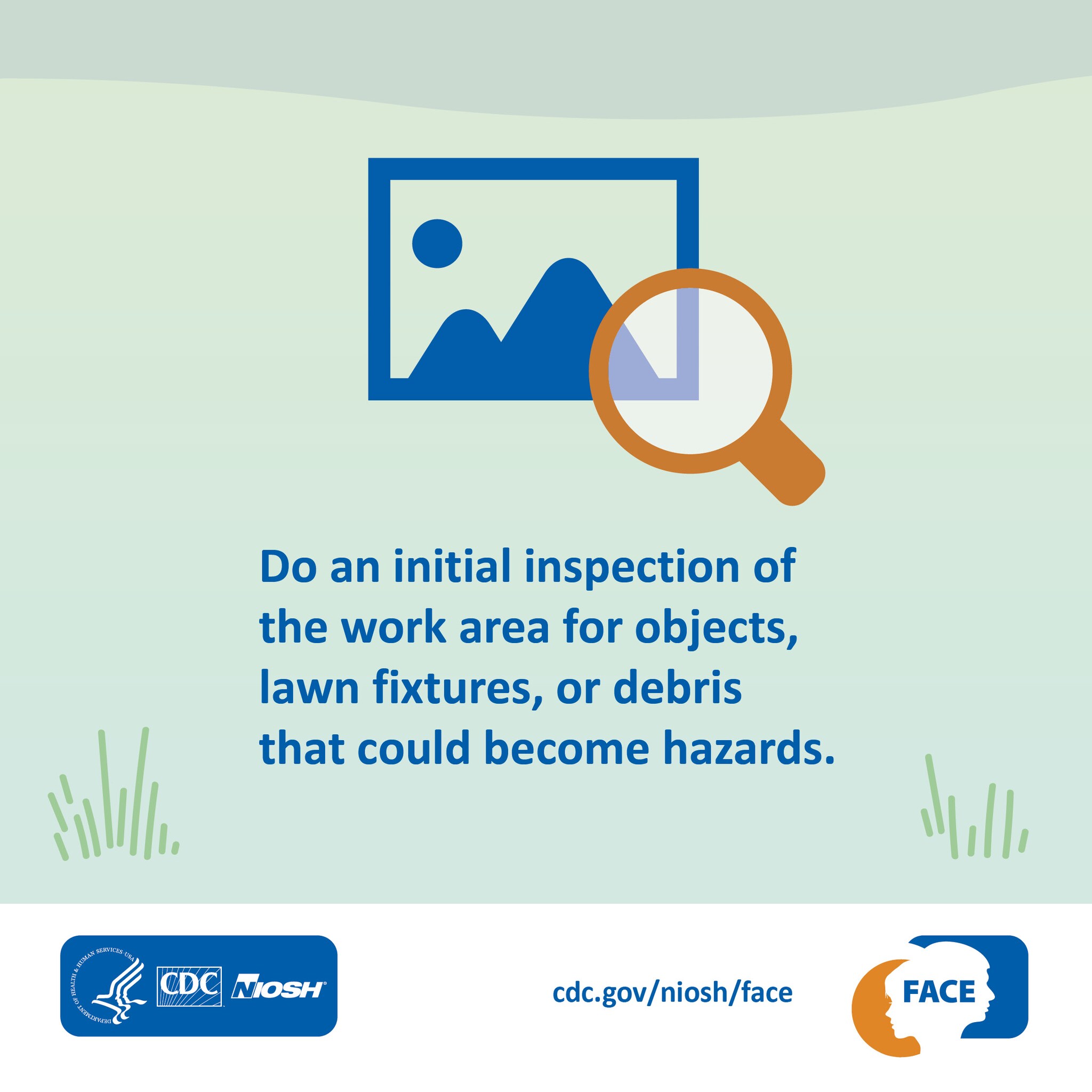 Do an initial inspection of the work area for objects, lawn fixtures, or debris that could become hazards.