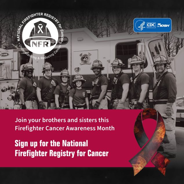 Multiple firefighters posing in front of a fire truck. There is a red box in the foreground containing the text Join your brothers and sisters this Firefighter Cancer Awareness Month. Sign-up for the National Firefighter Registry for Cancer. There is a ribbon promoting Firefighter Cancer Awareness Month in the lower right.