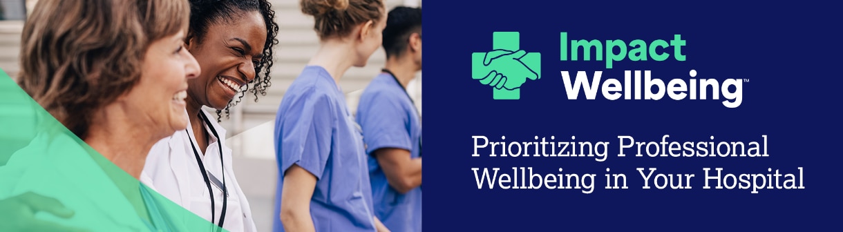 Impact Wellbeing. Prioritizing Professional Wellbeing in Your Hospital
