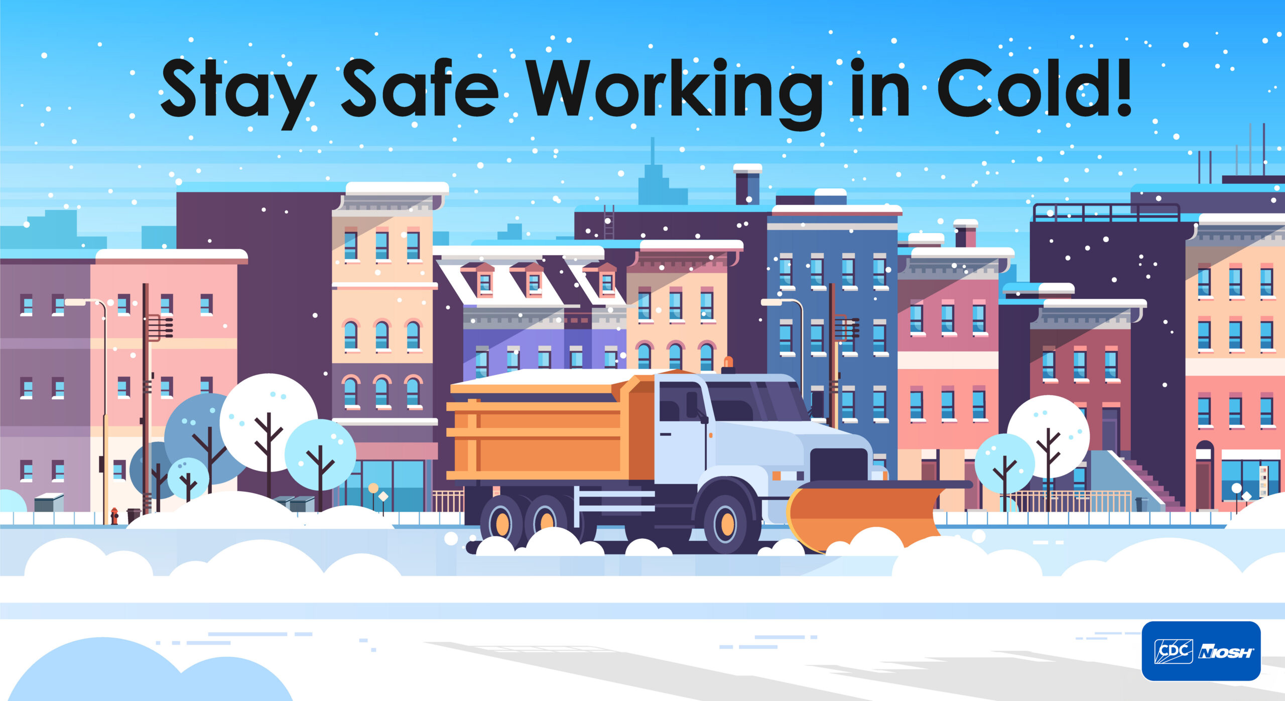 A winter cityscape with falling snow and a snowplow truck clearing a street lined with colorful buildings and bare trees. Text at the top reads ‘Stay Safe Working in Cold!