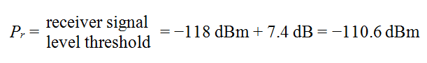 Equation 10 - The receiver signal level threshold P sub r then equals negative 118 dBm plus 7.4 dB which equals a P sub r of negative 110.6 dBm.