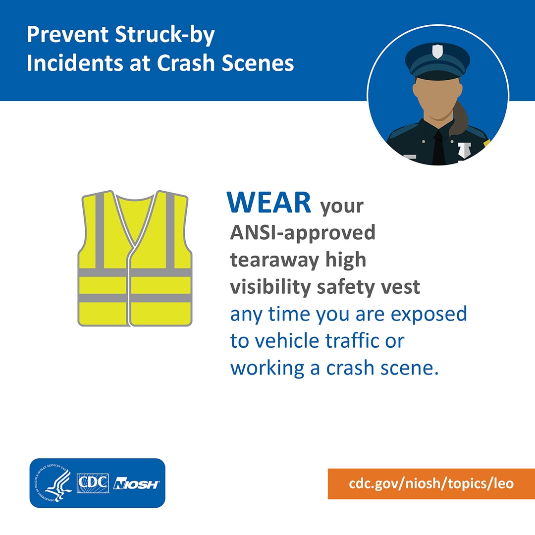 Prevent Struck-by Incidents at Crash Scenes: Wear your ANSI-approved tearaway high visibility safety vest any time you are exposed to vehicle traffic or working a crash scene.