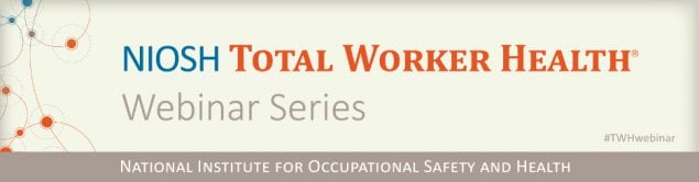 NIOSH Total Worker Health Webinar Series